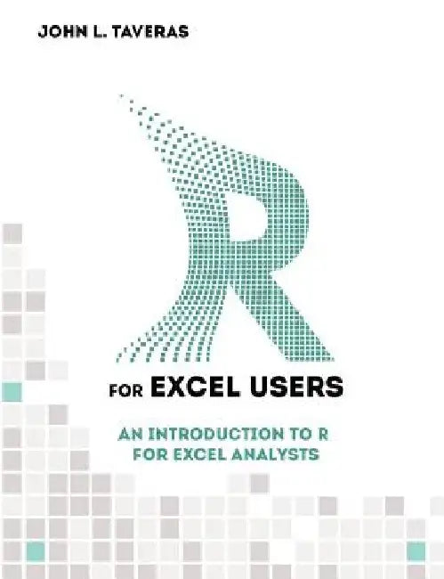 R for Excel Users: An Introduction to R for Excel Analysts by John L. Taveras