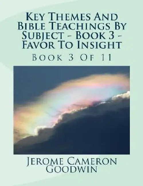 Key Themes And Bible Teachings By Subject - Book 3 - Favor To Insight: Book 3 Of 11 by Jerome Cameron Goodwin
