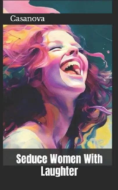 Seduce Women With Laughter by Casanova