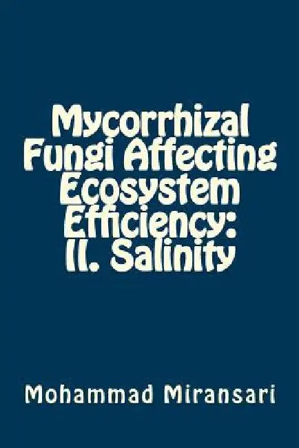 Mycorrhizal Fungi Affecting Ecosystem Efficiency: II. Salinity by Mohammad Miransari