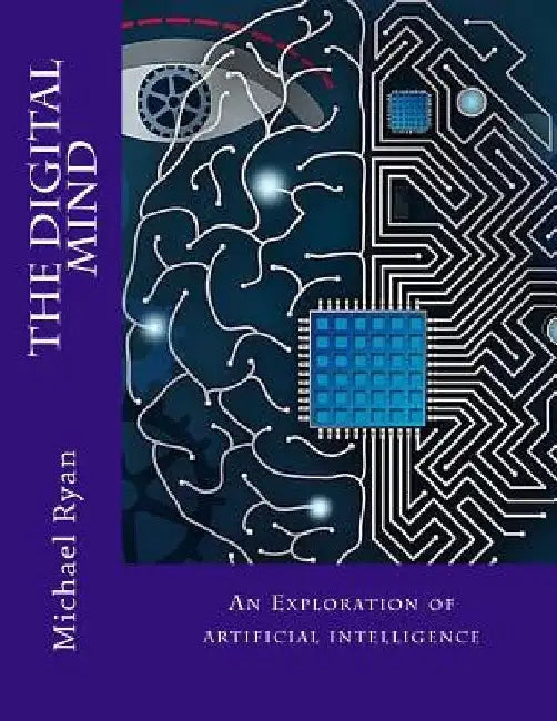 The Digital Mind: An Exploration of artificial intelligence by Michael Ryan