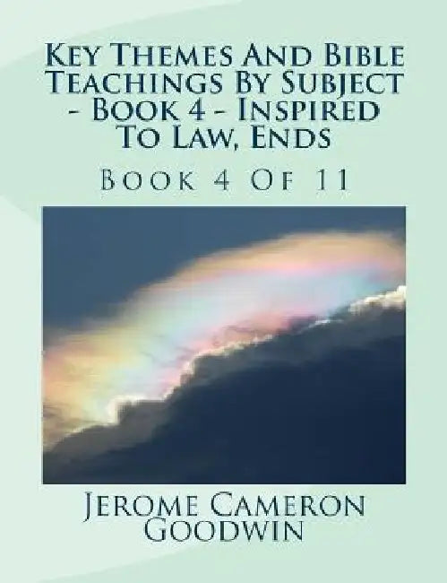 Key Themes And Bible Teachings By Subject - Book 4 - Inspired To Law, Ends: Book 4 Of 11 by Jerome Cameron Goodwin