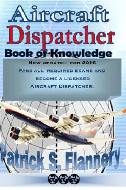 Aircraft Dispatcher: Book of knowledge by Patrick S. Flannery