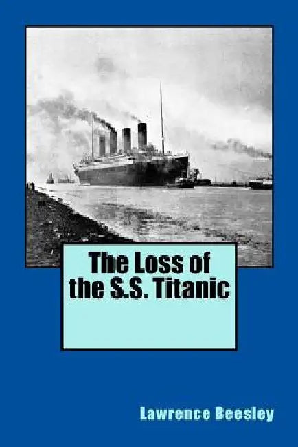 The Loss of the S.S. Titanic by Lawrence Beesley