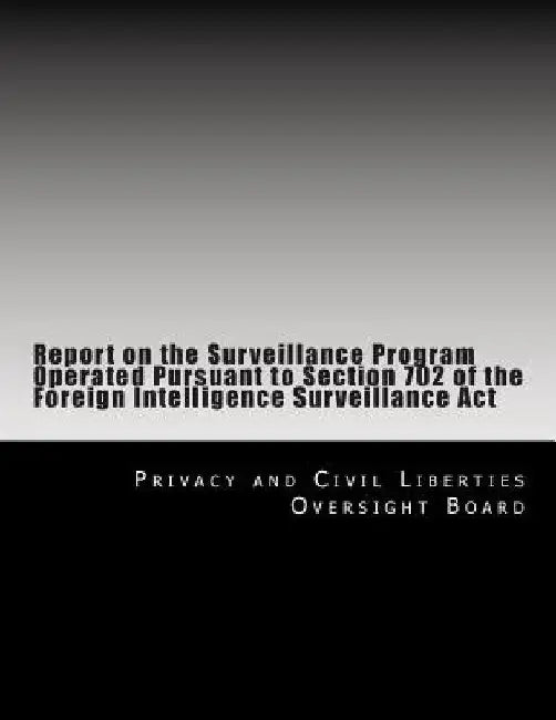 Report on the Surveillance Program Operated Pursuant to Section 702 of the Foreign Intelligence Surveillance Act by Privacy and Civil Liberties Oversight Bo