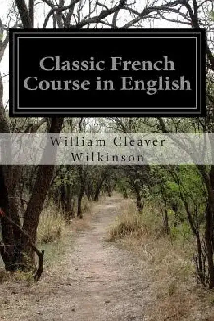 Classic French Course in English by William Cleaver Wilkinson
