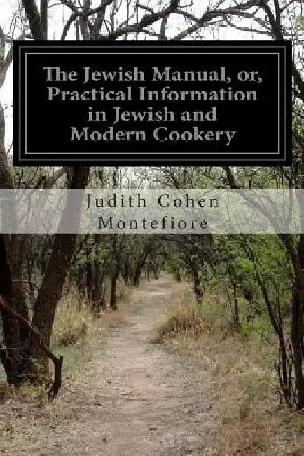 The Jewish Manual, or, Practical Information in Jewish and Modern Cookery by Judith Cohen Montefiore