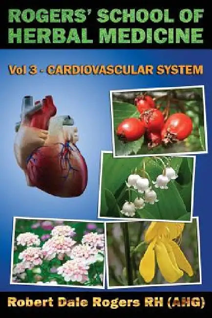 Rogers' School of Herbal Medicine Volume Three: Cardiovascular System by Robert Dale Rogers Rh