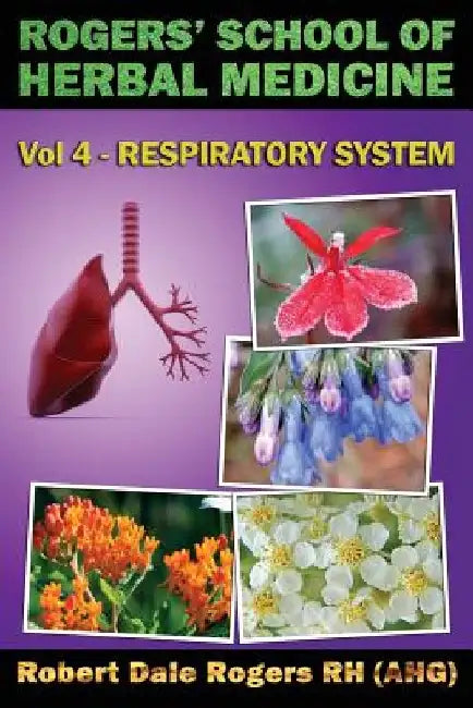 Rogers' School of Herbal Medicine Volume Four: Respiratory System by Robert Dale Rogers Rh