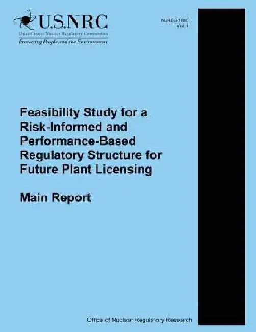 Feasibility Study for a Risk-Informed and Performance-Based Regulatory Structure for Future Plant Licensing: Main Report by U. S. Nuclear Regulatory Commission