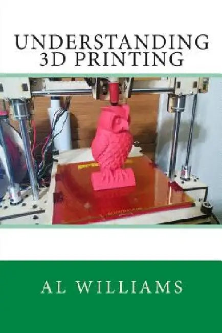 Understanding 3D Printing by Al Williams