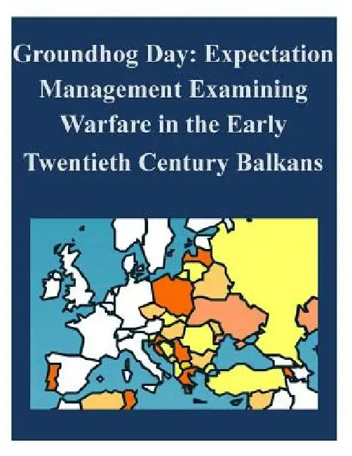 Groundhog Day: Expectation Management Examining Warfare in the Early Twentieth Century Balkans by U. S. Army Command and General Staff Col