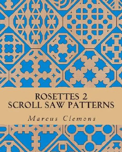 Rosettes 2: Scroll Saw Patterns: Scroll Saw Patterns by Marcus W., Jr. Clemons