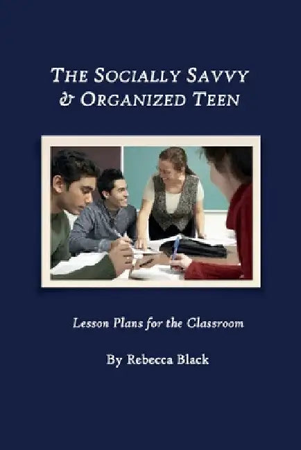 The Socially Savvy & Organized Teen: Lesson Plans for the Classroom by Walker Black