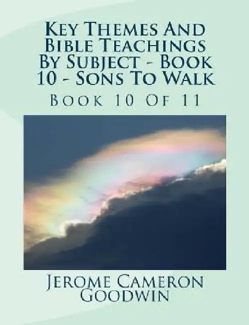 Key Themes And Bible Teachings By Subject - Book 10 - Sons To Walk: Book 10 Of 11 by Jerome Cameron Goodwin