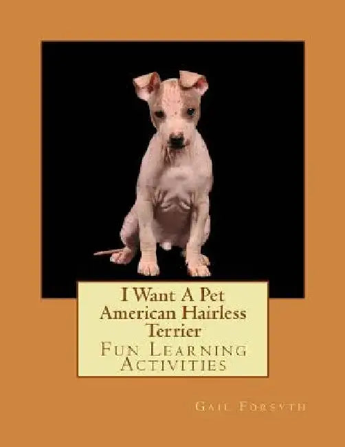 I Want A Pet American Hairless Terrier: Fun Learning Activities by Gail Forsyth