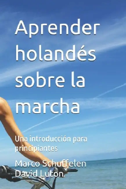 Aprender holandés sobre la marcha: Una introducción para principiantes by Schuffelen, Marco