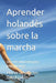 Aprender holandés sobre la marcha: Una introducción para principiantes by Schuffelen, Marco