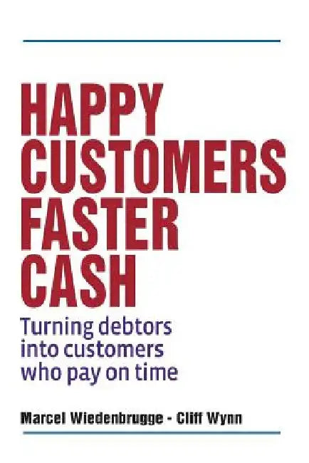 Happy Customers Faster Cash: Turning debtors into customers who pay on time by Cliff Wynn