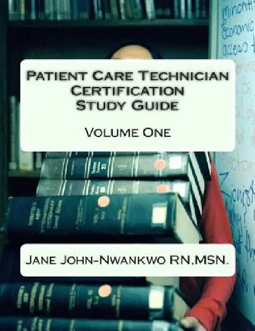 Patient Care Technician Certification Study Guide: Volume One by Msn Jane John-Nwankwo Rn