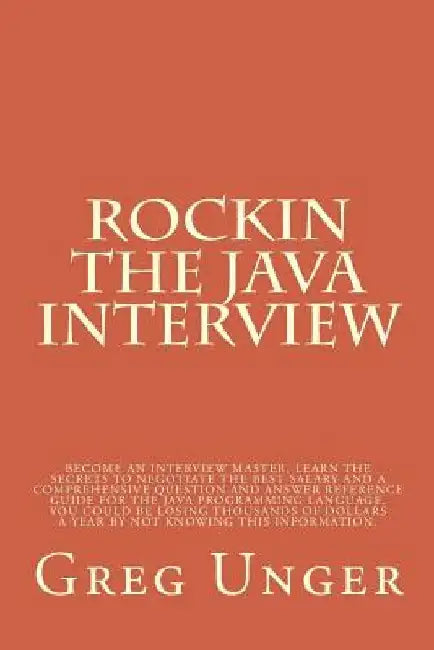 Rockin the Java Interview: Become an interview master, learn the secret to negotiating the best salary and a comprehensive question and answer re by Greg Unger