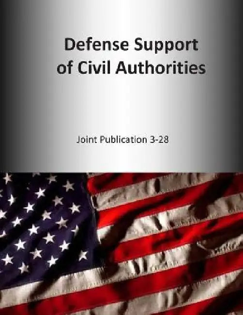 Defense Support of Civil Authorities: Joint Publication 3-28 by U. S. Joint Force Command