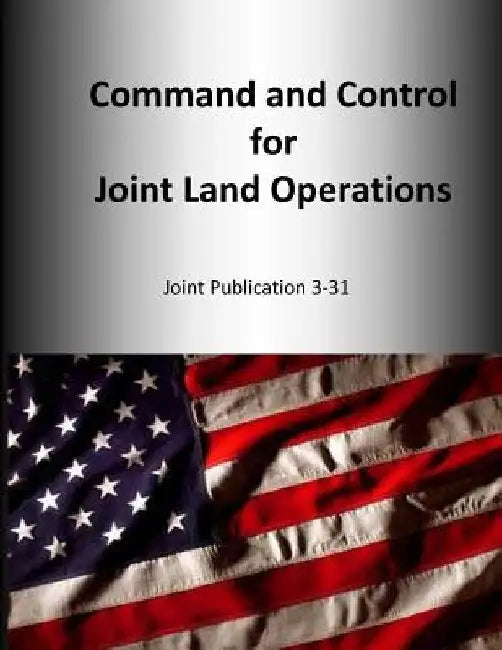 Command and Control for Joint Land Operations: Joint Publication 3-31 by U. S. Joint Force Command