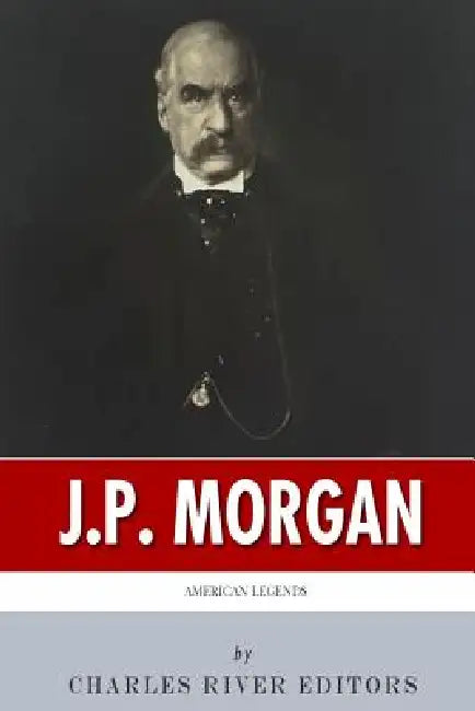 American Legends: The Life of J.P. Morgan by Charles River