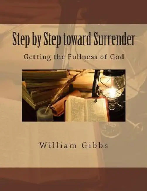 Step by Step toward Surrender: Getting the Fullness of God by William D. Gibbs