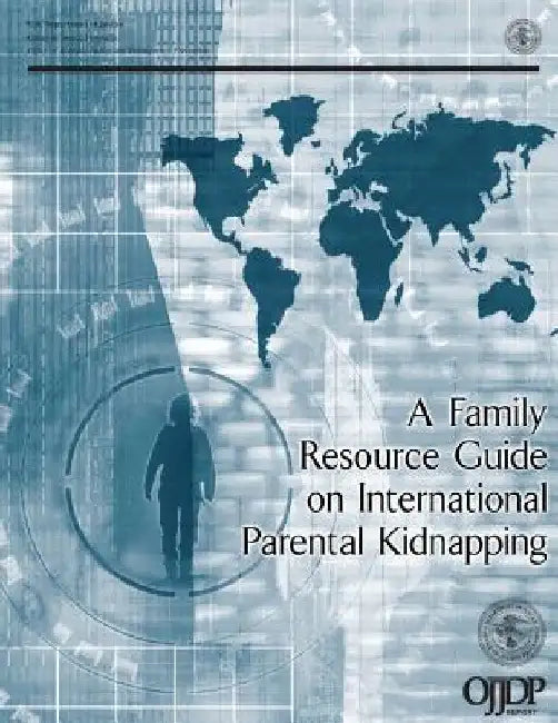 A Family Resource Guide on International Parental Kidnapping by U. S. Department of Justice