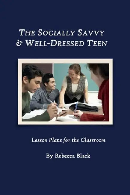 The Socially Savvy & Well-Dressed Teen: Lesson Plans for the Classroom by Walker Black