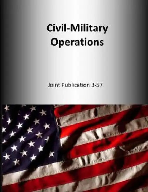 Civil-Military Operations: Joint Publication 3-57 by U. S. Joint Force Command