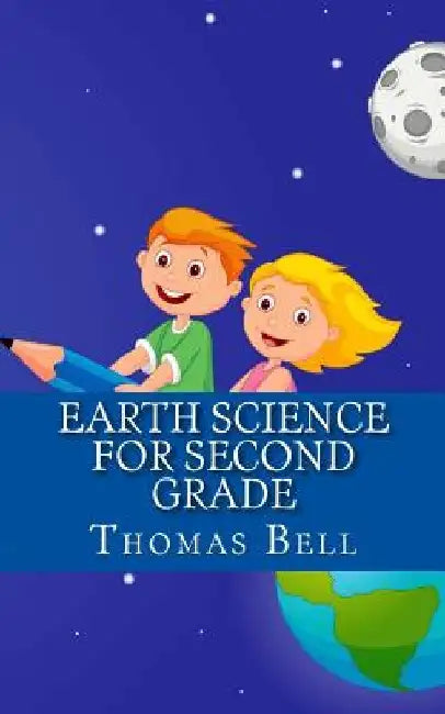 Earth Science for Second Grade: Earth Science for Second Grade (Second Grade Science Lesson, Activities, Discussion Questions and Quizzes) by Thomas Bell