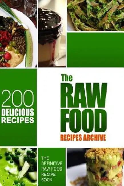 The Raw Food Recipes Archive: The Definitive Raw Food Recipe Book - 200 Delicious Raw Food Recipes by Melissa Groves