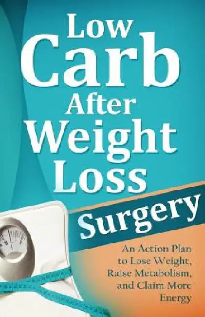 Low Carb After Weight Loss Surgery: An Action Plan to Lose Weight, Raise Metabolism, and Claim More Energy by Mirsad Hasic