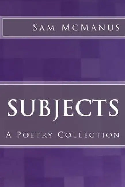 Subjects: A Poetry Collection by Sam McManus
