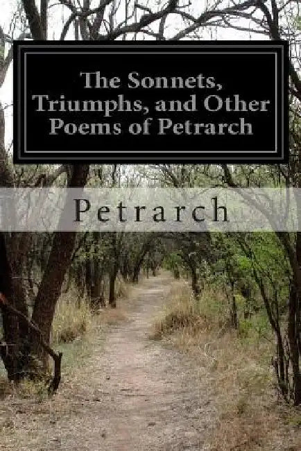 The Sonnets, Triumphs, and Other Poems of Petrarch by Various