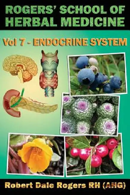 Rogers' School of Herbal Medicine Volume Seven: Endocrine System by Robert Dale Rogers Rh