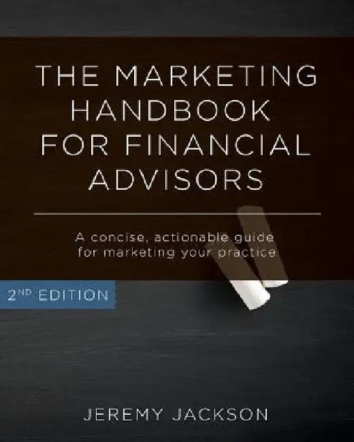 The Marketing Handbook for Financial Advisors: A Concise, Actionable Guide for Marketing Your Practice by Jeremy Jackson