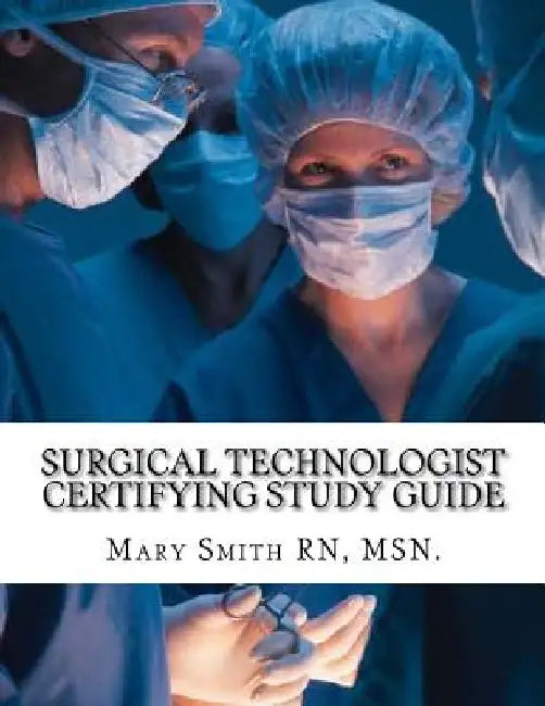 Surgical Technologist Certifying Study Guide by Msn Mary Smith Rn
