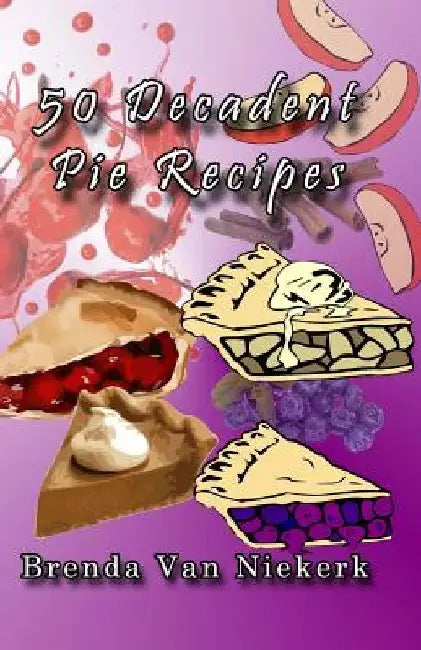 50 Decadent Pie Recipes by Brenda Van Niekerk