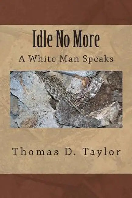 Idle No More: A White Man Speaks by Thomas D. Taylor