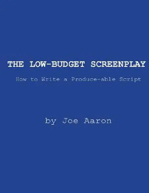 The Low-Budget Screenplay How to Write a Produce-able Script by Joe Aaron