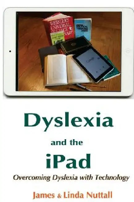 Dyslexia and the iPad: Overcoming Dyslexia with Technology by Linda Nuttall