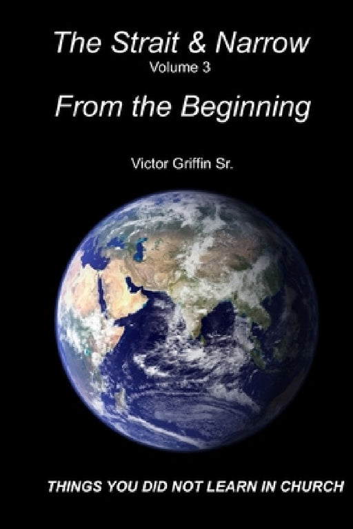 The Strait and Narrow - From the Beginning by Victor Griffin Sr