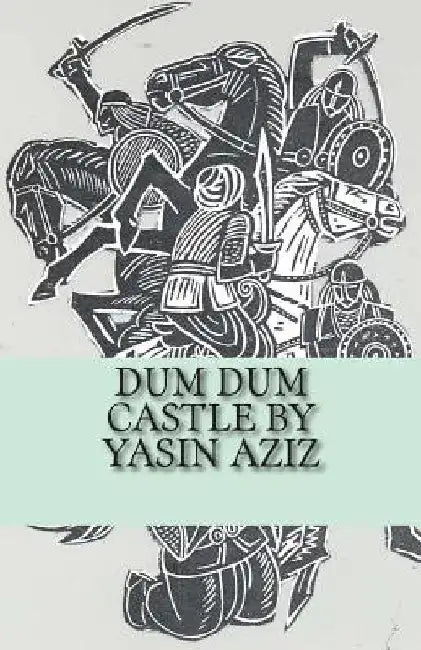 Dum Dum Castle by Yasin Aziz: A 17th Century Historical Novel in Kurdistan, A Kurdish tribe built a castle, fought back the Persian Safavid and Otto by Yasin Aziz