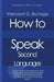 How to Speak Second Languages: Speaking Languages and Language Schools by Harcourt G. Burrage