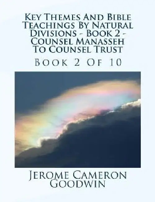 Key Themes And Bible Teachings By Natural Divisions - Book 2 - Counsel Manasseh To Counsel Trust: Book 2 Of 10 by Jerome Cameron Goodwin