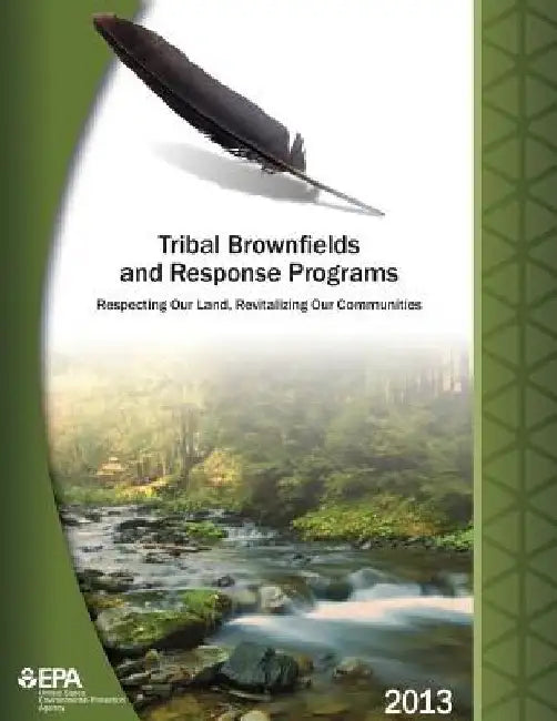Tribal Brownfields and Response Programs: Respecting Our Land, Revitalizing Our Communities by U. S. Environmental Protection Agency