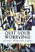 Quit Your Worrying! by George Wharton James